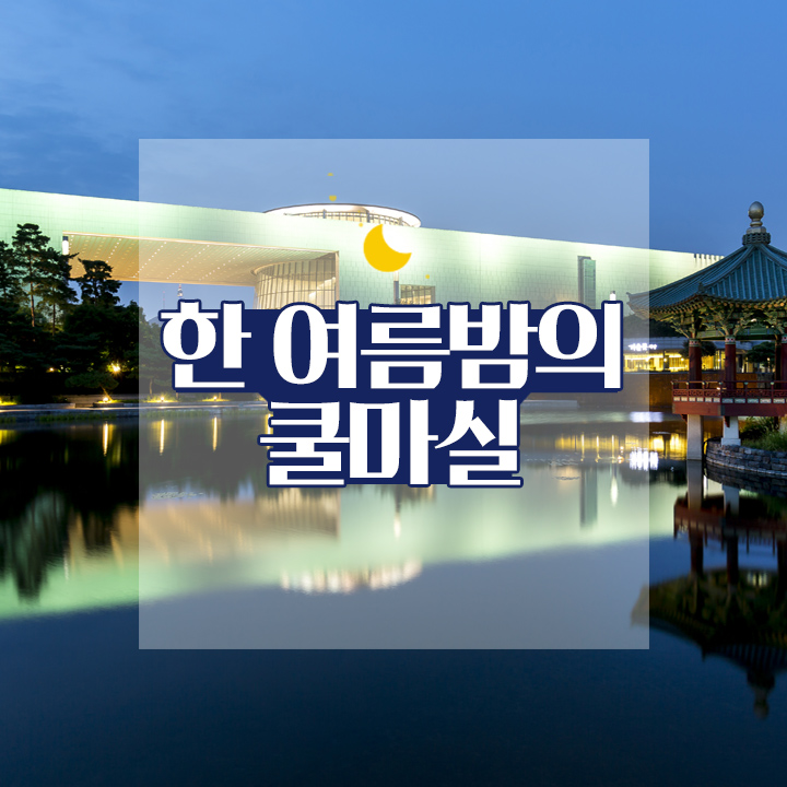 [한 여름밤의 쿨마실] 국립중앙박물관